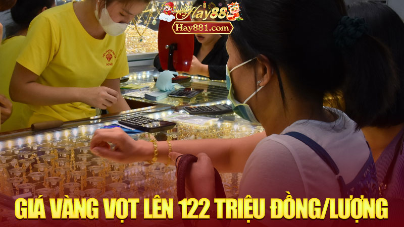 Giá Vàng Vọt Lên 122 Triệu Đồng/Lượng: Nhà Đầu Tư “Đứng Hình”, Dân Đeo Vàng “Đứng Giá”