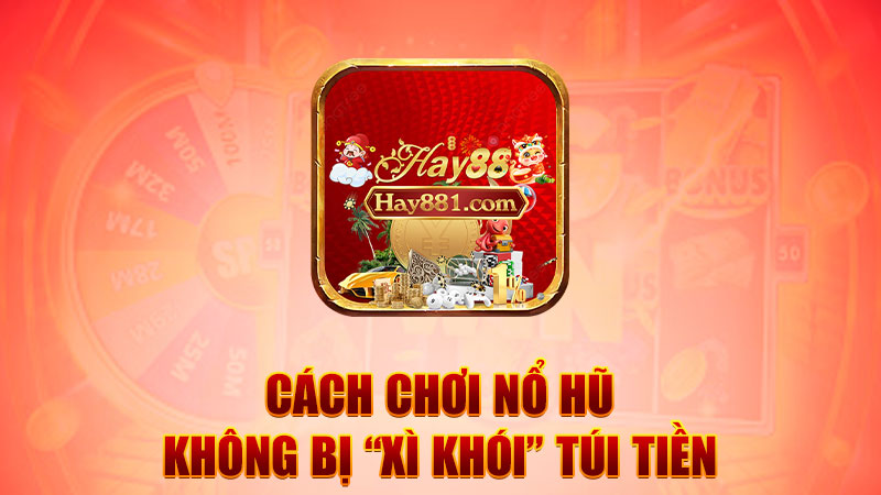 Cách chơi nổ hũ không bị “xì khói” túi tiền